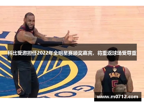 科比受邀担任2022年全明星赛颁奖嘉宾，将重返球场受尊重